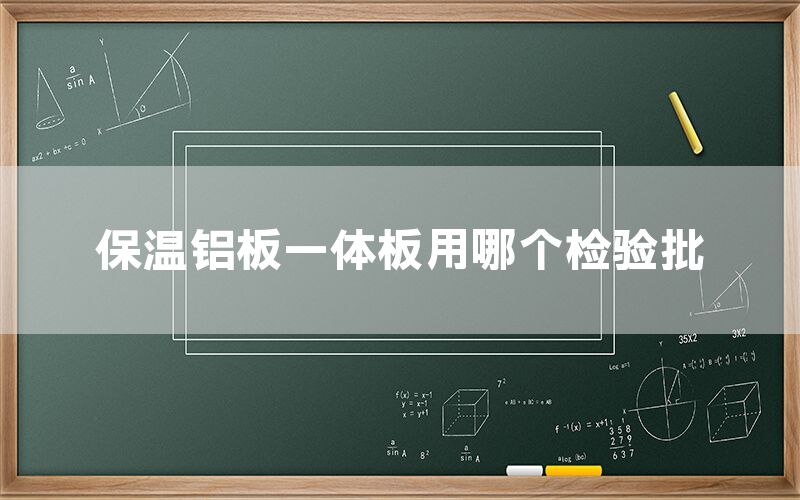 保溫鋁板一體板用哪個檢驗批(圖1)