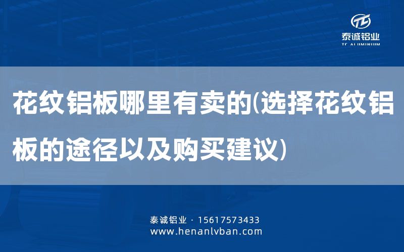 花紋鋁板哪里有賣的(選擇花紋鋁板的途徑以及購買建議)(圖1) 花紋鋁板哪里有賣的(選擇花紋鋁板的途徑以及購買建議)(圖1)