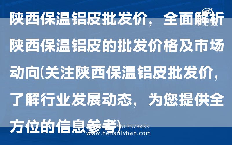 陜西保溫鋁皮批發價，全面解析陜西保溫鋁皮的批發價格及市場動向(關注陜西保溫鋁皮批發價，了解行業發展動態，為您提供全方位的信息參考)(圖1)