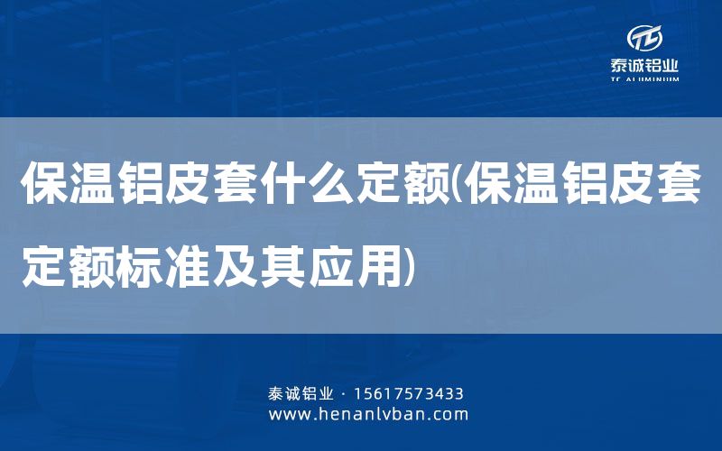 保溫鋁皮套什么定額(保溫鋁皮套定額標準及其應用)(圖1)