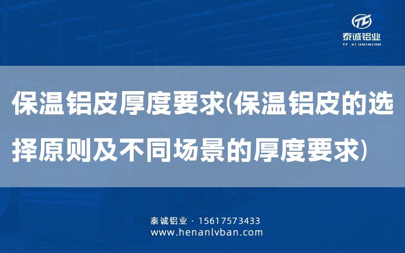 保溫鋁皮厚度要求(保溫鋁皮的選擇原則及不同場景的厚度要求)(圖1)