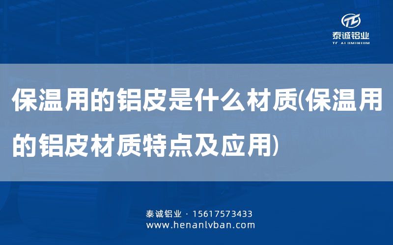保溫用的鋁皮是什么材質(保溫用的鋁皮材質特點及應用)(圖1)