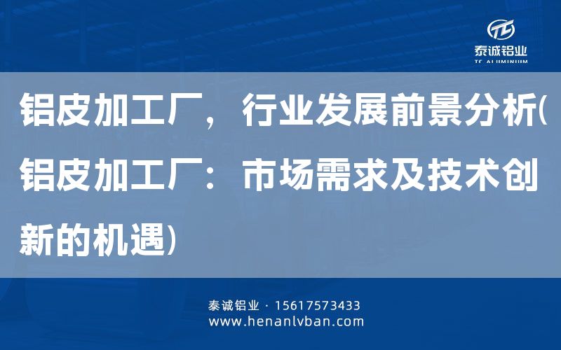 鋁皮加工廠，行業(yè)發(fā)展前景分析(鋁皮加工廠：市場(chǎng)需求及技術(shù)創(chuàng)新的機(jī)遇)(圖1)